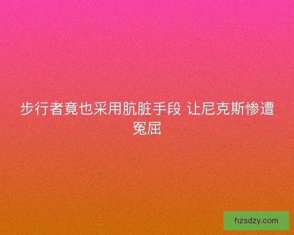 步行者竟也采用肮脏手段 让尼克斯惨遭冤屈