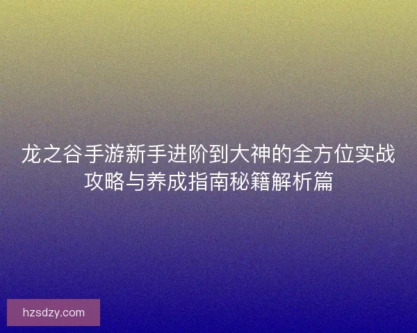 龙之谷手游新手进阶到大神的全方位实战攻略与养成指南秘籍解析篇